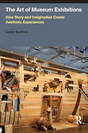 the art of museum exhibitions 1st edition leslie bedford 1611323118, 978-1611323115