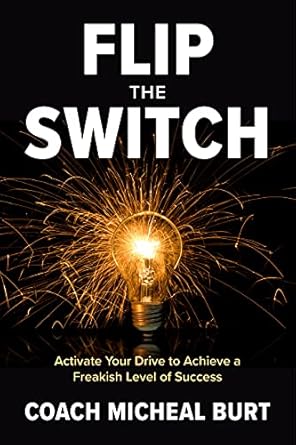 flip the switch activate your drive to achieve a freakish level of success 1st edition coach micheal burt