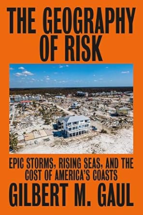 the geography of risk epic storms rising seas and the cost of americas coasts 1st edition gilbert m gaul