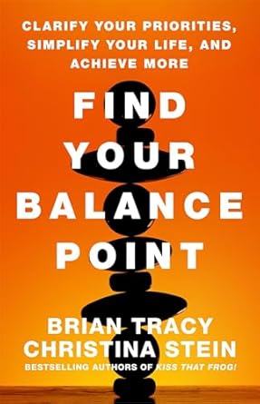 find your balance point clarify your priorities simplify your life and achieve more 1st edition brian tracy