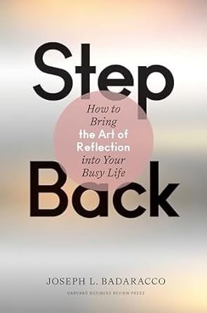 step back bringing the art of reflection into your busy life 1st edition joseph l badaracco 1633698742,