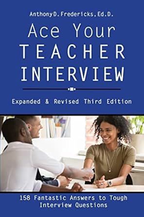 ace your teacher interview 158 fantastic answers to tough interview questions 1st edition anthony d