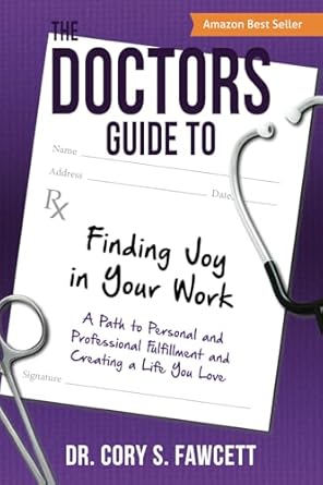 the doctors guide to finding joy in your work a path to personal and professional fulfillment and creating a