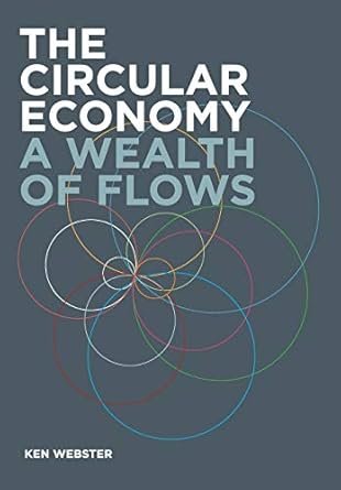 the circular economy a wealth of flows 1st edition ken webster 0992778425, 978-0992778422