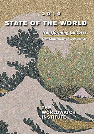 state of the world 2010 transforming cultures from consumerism to sustainability 1st edition the worldwatch