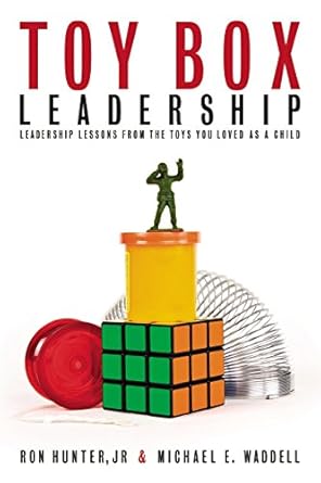 toy box leadership leadership lessons from the toys you loved as a child 1st edition ron hunter ,michael e