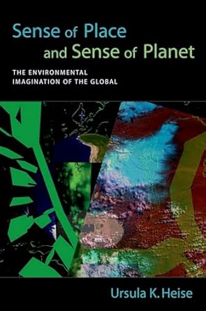 sense of place and sense of planet the environmental imagination of the global 1st edition ursula k heise