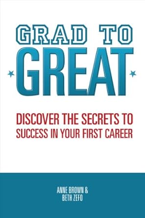 grad to great discover the secrets to success in your first career 1st edition anne brown ,beth zefo