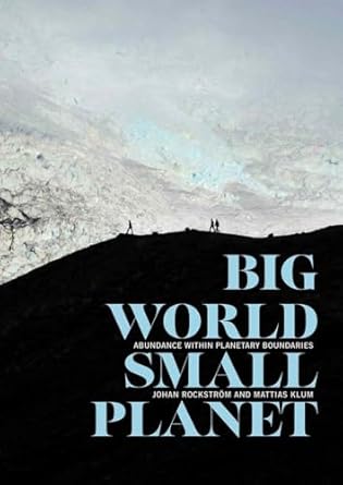 big world small planet abundance within planetary boundaries 1st edition johan rockstrom ,mattias klum ,peter