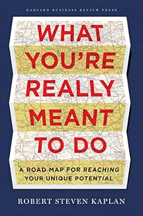 what youre really meant to do a road map for reaching your unique potential 1st edition robert s kaplan