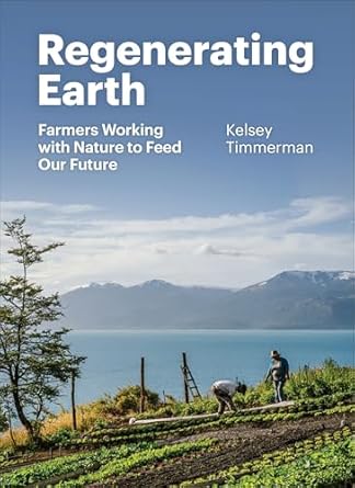 regenerating earth farmers working with nature to feed our future 1st edition kelsey timmerman 1952338263,