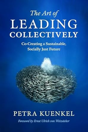 the art of leading collectively co creating a sustainable socially just future 1st edition petra kuenkel