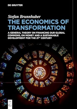 the economics of transformation a general theory on financing our global commons on money and a sustainable