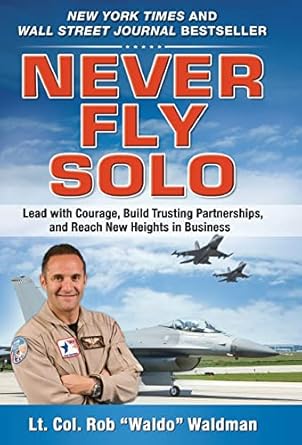 never fly solo lead with courage build trusting partnerships and reach new heights in business 1st edition