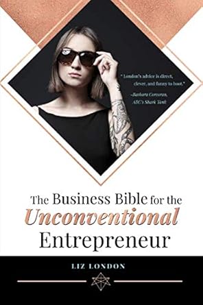 the business bible for the unconventional entrepreneur 1st edition liz london 0578491729, 978-0578491721