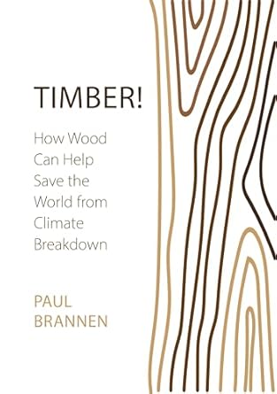 timber how wood can help save the world from climate breakdown 1st edition paul brannen 1788217357,