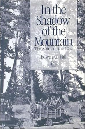 in the shadow of the mountain the spirit of the ccc 1st edition edwin g hill ,craig holstine 0874220734,
