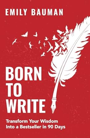 born to write transform your wisdom into a bestselling book in 90 days 1st edition emily bauman 1068894105,