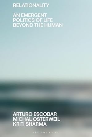 relationality an emergent politics of life beyond the human 1st edition arturo escobar ,michal osterweil