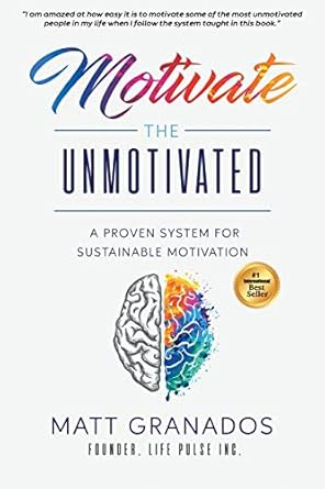motivate the unmotivated a proven system for sustainable motivation 1st edition matt granados 1735099716,