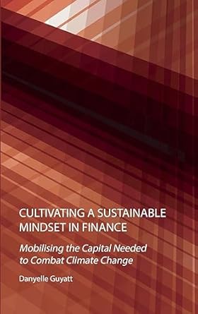 cultivating a sustainable mindset in finance mobilising the capital needed to combat climate change 1st
