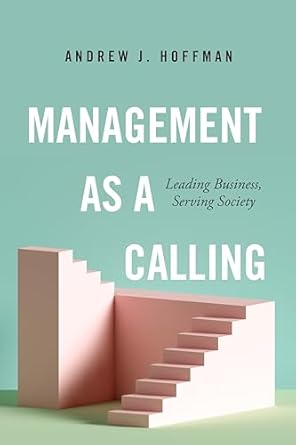 management as a calling leading business serving society 1st edition andrew j hoffman 1503628779,