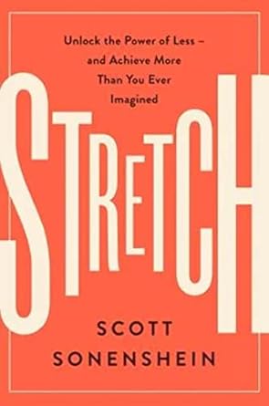 stretch unlock the power of less and achieve more than you ever imagined 1st edition scott sonenshein