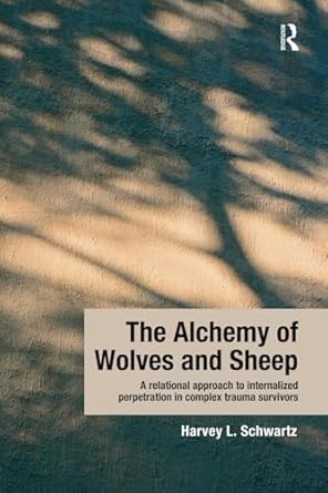 the alchemy of wolves and sheep a relational approach to internalized perpetration in complex trauma