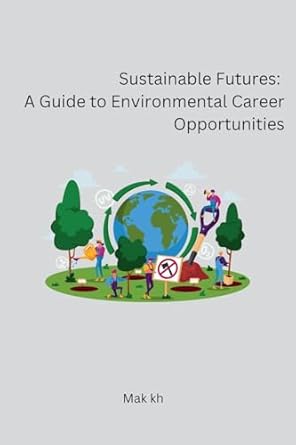 sustainable futures a guide to environmental career opportunities 1st edition mak kh 811992861x,