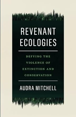revenant ecologies defying the violence of extinction and conservation 1st edition audra mitchell 1517906814,