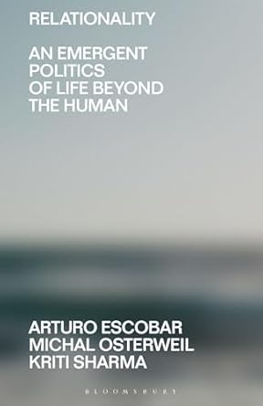 relationality an emergent politics of life beyond the human 1st edition arturo escobar ,michal osterweil