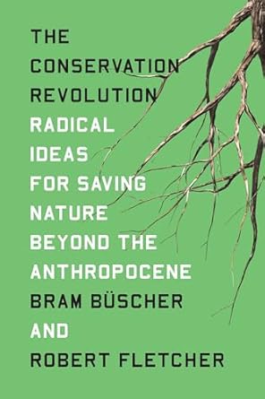 the conservation revolution radical ideas for saving nature beyond the anthropocene 1st edition bram buscher