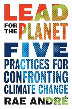 lead for the planet five practices for confronting climate change 1st edition rae andre 1487508336,