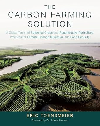 the carbon farming solution a global toolkit of perennial crops and regenerative agriculture practices for