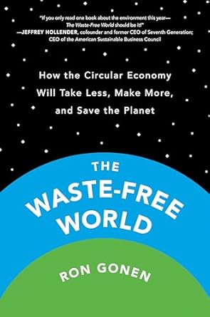 the waste free world how the circular economy will take less make more and save the planet 1st edition ron