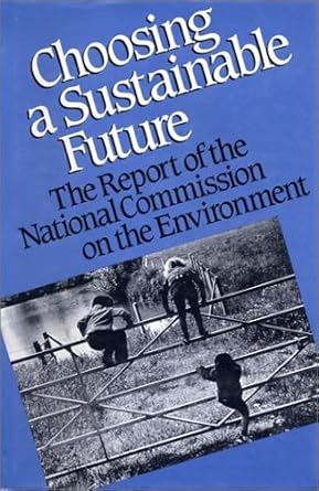 choosing a sustainable future the report of the national commission on the environment 1st edition world