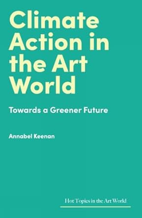 climate action in the art world towards a greener future 1st edition annabel keenan 1848227035, 978-1848227033