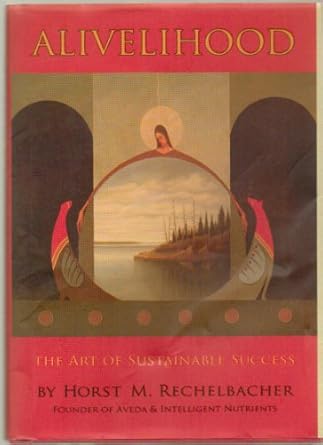alivelihood the art of sustainable success 1st edition horst m rechelbacher ,ellen daly ,victor j zurbel