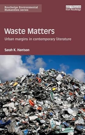 waste matters urban margins in contemporary literature 1st edition sarah harrison 1138187062, 978-1138187061