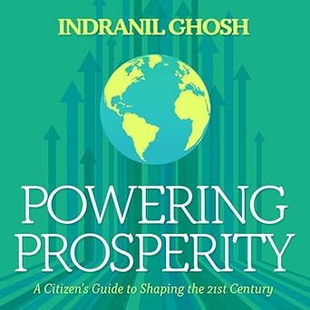 powering prosperity a citizens guide to shaping the 21st century 1st edition indranil ghosh 1665176075,
