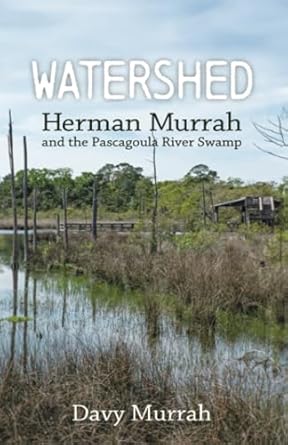 watershed herman murrah and the pascagoula river swamp 1st edition davy murrah 1496852702, 978-1496852700