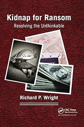kidnap for ransom resolving the unthinkable 1st edition richard p wright 0367865009, 978-0367865009