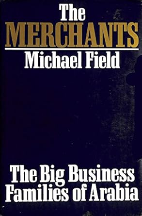 the merchants the big business families of saudi arabia and the gulf states 1st edition michael field