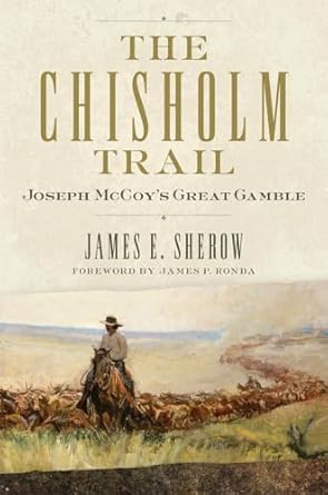 the chisholm trail joseph mccoys great gamble 1st edition james e sherow ,james p ronda 0806160535,