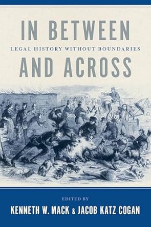 in between and across legal history without boundaries 1st edition kenneth w mack ,jacob katz cogan