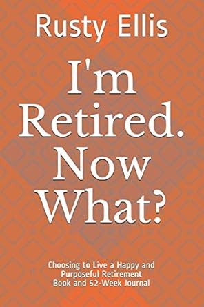 im retired now what choosing to live a happy and purposeful retirement life book and weekly journal 1st