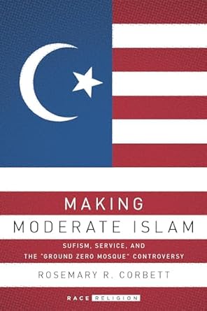 making moderate islam sufism service and the ground zero mosque controversy 1st edition rosemary r corbett