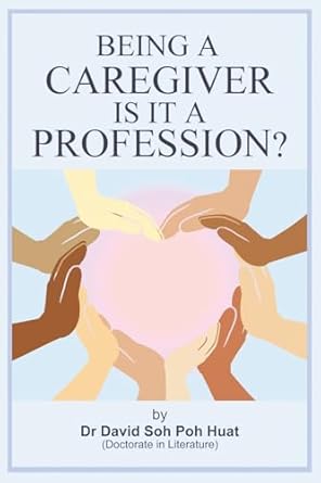 being a caregiver is it a profession 1st edition david soh poh huat 9819418089, 978-9819418084