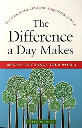 the difference a day makes 365 ways to change your world in just 24 hours 1st edition karen m jones