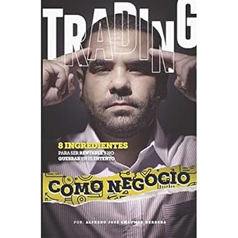 trading como negocio 8 ingredientes para ser rentable y no quebrar en el intento 1st edition alfredo jose